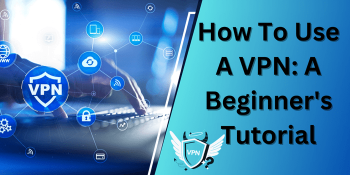 How To Use A VPN A Beginners Tutorial